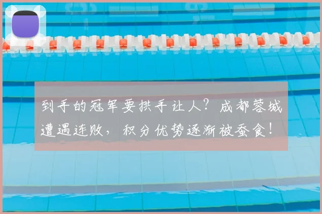 到手的冠军要拱手让人？成都蓉城遭遇连败，积分优势逐渐被蚕食！