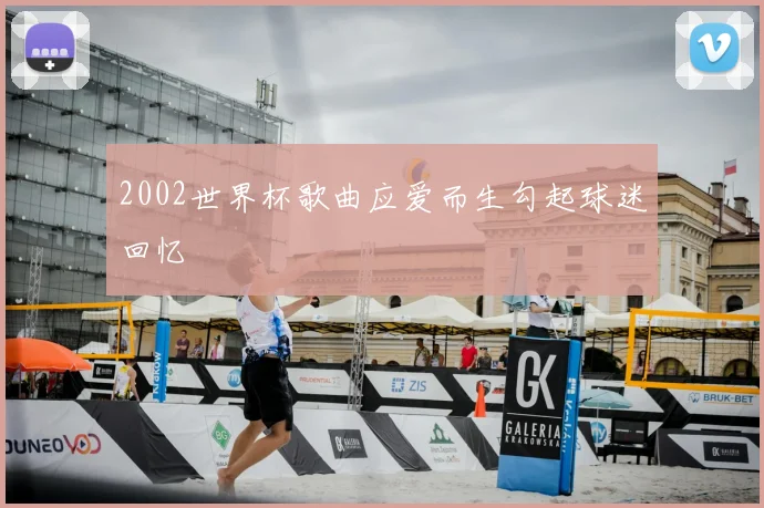 2002世界杯歌曲应爱而生勾起球迷回忆
