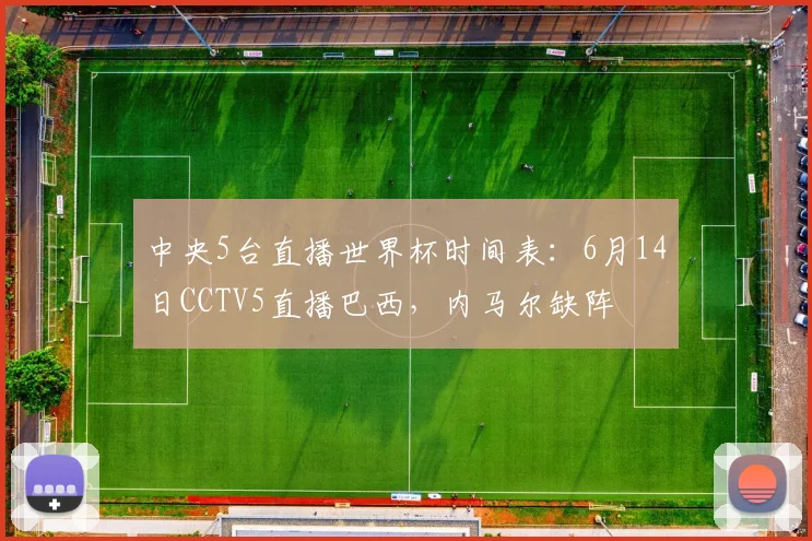 中央5台直播世界杯时间表：6月14日CCTV5直播巴西，内马尔缺阵