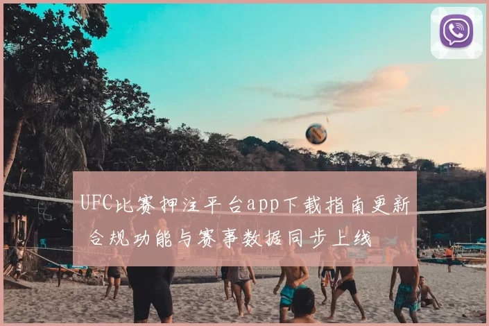 UFC比赛押注平台app下载指南更新 合规功能与赛事数据同步上线