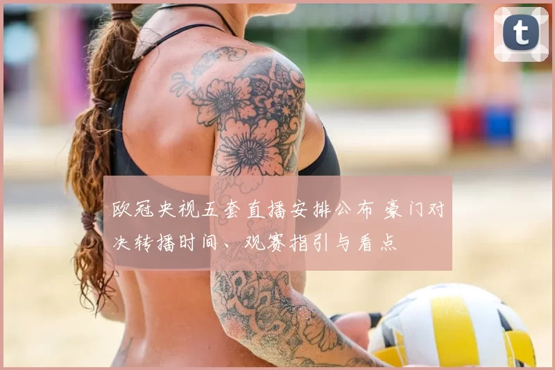 欧冠央视五套直播安排公布 豪门对决转播时间、观赛指引与看点