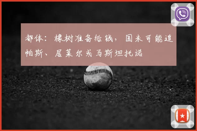 都体:橡树准备给钱,国米可能追帕斯、居莱尔或马斯坦托诺