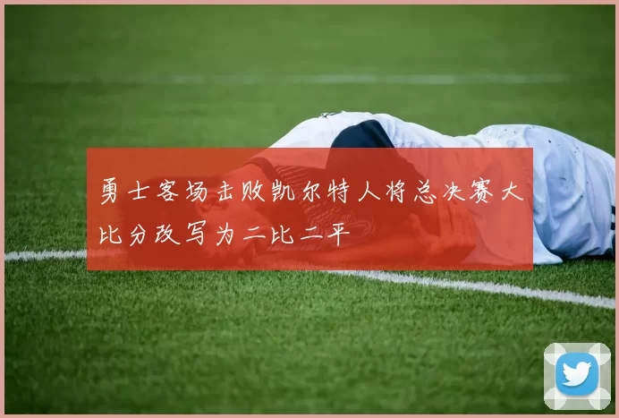 勇士客场击败凯尔特人将总决赛大比分改写为二比二平