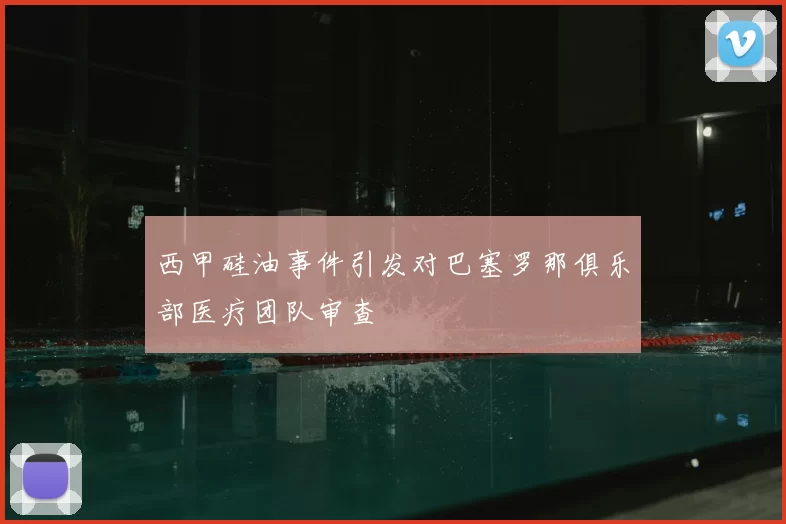 西甲硅油事件引发对巴塞罗那俱乐部医疗团队审查
