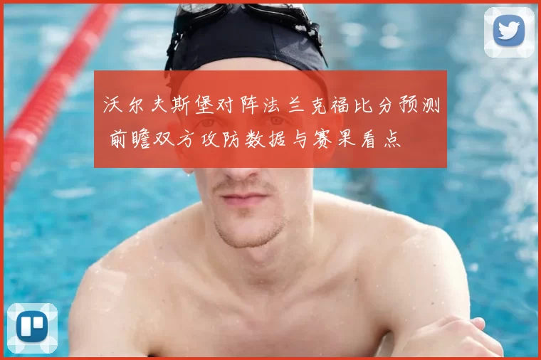沃尔夫斯堡对阵法兰克福比分预测 前瞻双方攻防数据与赛果看点