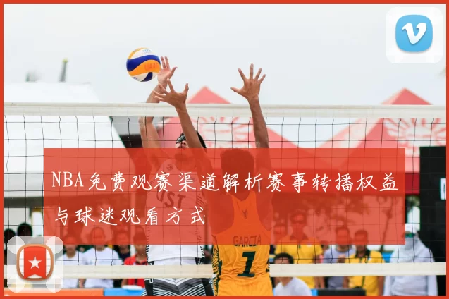 NBA免费观赛渠道解析赛事转播权益与球迷观看方式